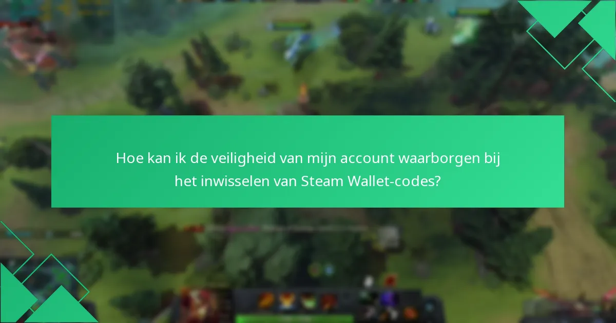 Hoe kan ik de veiligheid van mijn account waarborgen bij het inwisselen van Steam Wallet-codes?