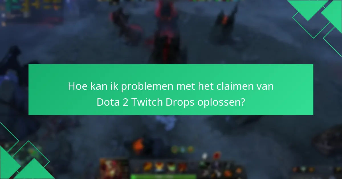 Welke veelvoorkomende problemen doen zich voor bij het claimen van Dota 2 Twitch Drops?