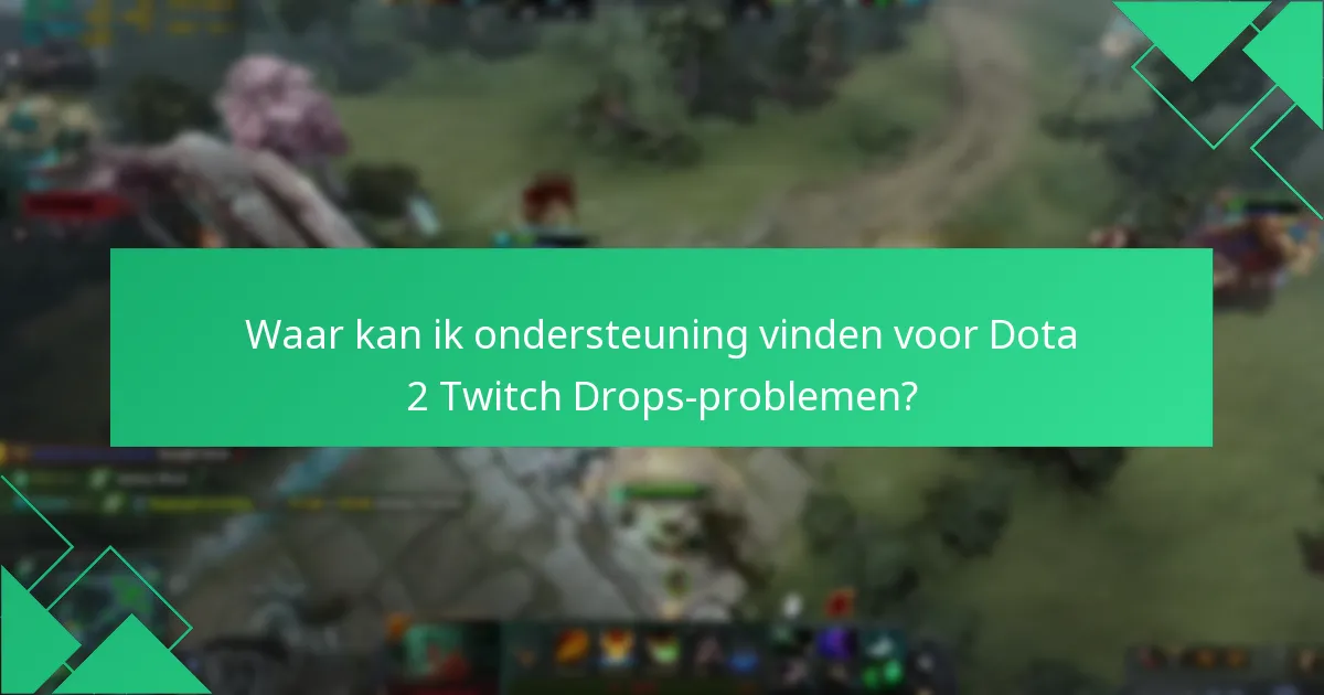 Waar kan ik ondersteuning vinden voor Dota 2 Twitch Drops-problemen?