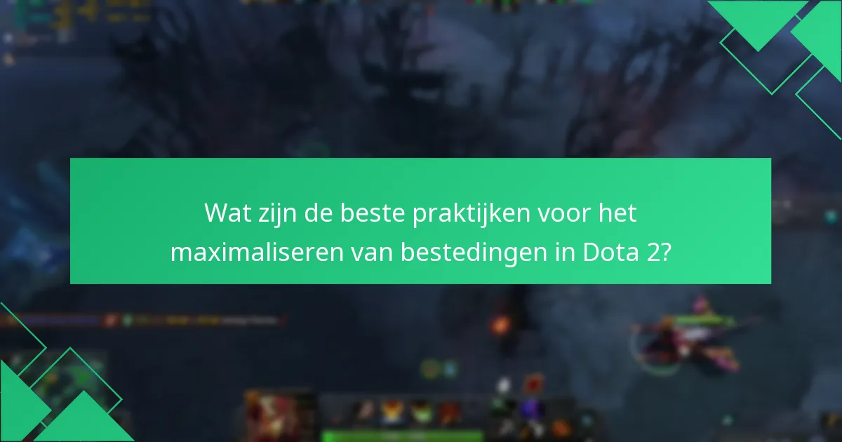 Wat zijn de beste praktijken voor het maximaliseren van bestedingen in Dota 2?
