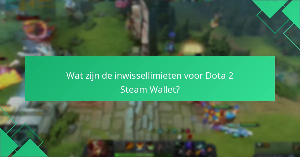 Wat zijn de inwissellimieten voor Dota 2 Steam Wallet?