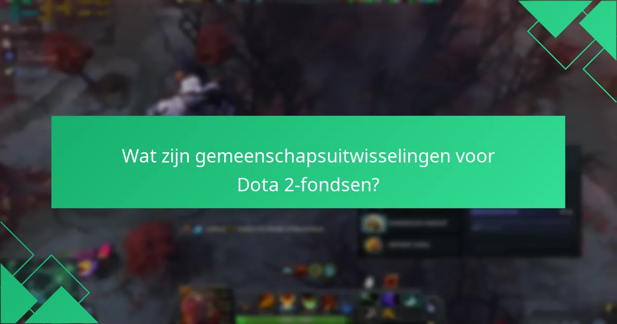 Wat zijn gemeenschapsuitwisselingen voor Dota 2-fondsen?